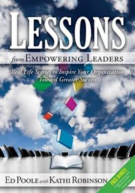 Lessons from Empowering Leaders: Real Life Stories to Inspire Your Organization Toward Greater Success