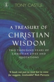 A Treasury of Christian Wisdom: Two Thousand Years of Christian Lives and Quotations (Hodder Christian Books)