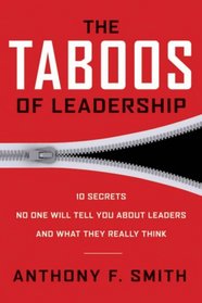 The Taboos of Leadership: The 10 Secrets No One Will Tell You About Leaders and What They Really Think