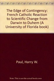 The Edge of Contingency: French Catholic Reaction to Scientific Change from Darwin to Duhem