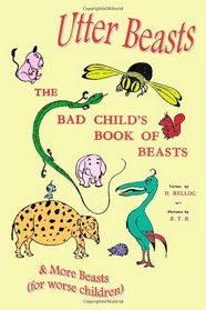 Utter Beasts: The Bad Child's Book of Beasts and More Beasts (for Worse Children)