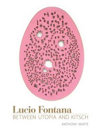 Lucio Fontana: Between Utopia and Kitsch (October Books)