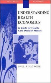 Understanding Health Economics: A Guide for Health Care Decision Makers (Health Care Management)