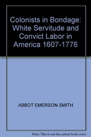 Colonists in Bondage: White Servitude and Convict Labor in America 1607-1776