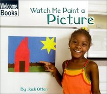 Watch Me Paint a Picture (Welcome Books: Making Things)