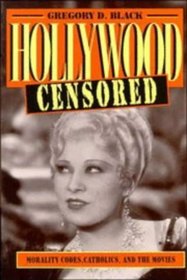 Hollywood Censored : Morality Codes, Catholics, and the Movies (Cambridge Studies in the History of Mass Communication)