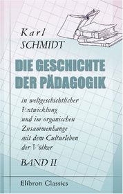 Die Geschichte der Pdagogik in weltgeschichtlicher Entwicklung und im organischen Zusammenhange mit dem Culturleben der Vlker: Band II. Die Geschichte ... bis zur Reformation (German Edition)