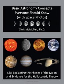 Basic Astronomy Concepts Everyone Should Know (with Space Photos): Like Explaining the Phases of the Moon and Evidence for the Heliocentric Theory