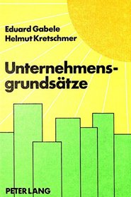 Unternehmensgrundsatze: Empirische Erhebungen und praktische Erfahrungsberichte zur Konzeption, Einrichtung und Wirkungsweise eines modernen Fuhrungsinstrumentes (German Edition)