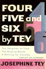 Four, Five & Six by Tey: A Shilling for Candles; The Daughter of Time; The Singing Sands