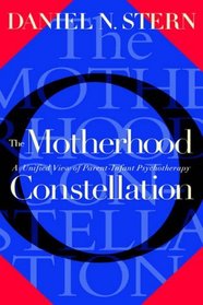 The Motherhood Constellation: A Unified View of Parent-Infant Psychotherapy
