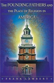 The Founding Fathers and the Place of Religion in America