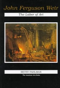 John Ferguson Weir: The Labor of Art (American Arts Series)