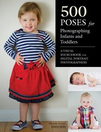 500 Poses for Photographing Infants and Toddlers: A Visual Sourcebook for Digital Portrait Photographers