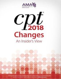 CPT Changes 2018: An Insider's View (Cpt Changes: An Insiders View)