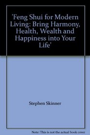 Feng Shui for Modern Living: Bring Harmony, Health, Wealth and Happiness into Your Life