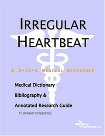 Irregular Heartbeat: A Medical Dictionary, Bibliography, And Annotated Research Guide To Internet References