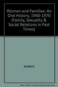 Women and Families: An Oral History, 1940-1970 (Family, Sexuality, and Social Relations in Past Times)