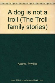 A Dog Is Not a Troll (Troll Family)