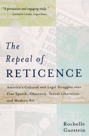 The Repeal of Reticence: A History of America's Cultural and Legal Struggles over Free Speech, Obscenity, Sexual Liberation, and Modern Art