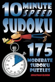 10 Minute Speed Sudoku - 175 Moderate Sudoku Puzzles: 175 moderate sudoku puzzles that the novice sudoku enthusiast can complete in around 10 minutes.