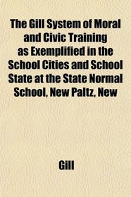 The Gill System of Moral and Civic Training as Exemplified in the School Cities and School State at the State Normal School, New Paltz, New