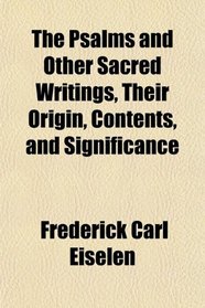 The Psalms and Other Sacred Writings, Their Origin, Contents, and Significance