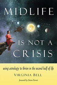 Midlife Is Not a Crisis: Using Astrology to Thrive in the Second Half of Life