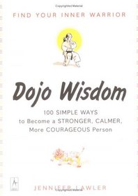 Dojo Wisdom: 100 Simple Ways to Become a Stronger, Calmer, More Courageous Person