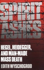 Spirit in Ashes : Hegel, Heidegger, and Man-Made Mass Death