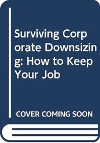 Surviving Corporate Downsizing: How to Keep Your Job