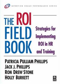 The ROI Fieldbook: Strategies for Implementing ROI in HR and Training (Improving Human Performance)