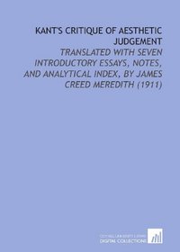 Kant's Critique of Aesthetic Judgement: Translated With Seven Introductory Essays, Notes, and Analytical Index, By James Creed Meredith (1911)