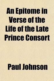 An Epitome in Verse of the Life of the Late Prince Consort