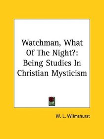 Watchman, What Of The Night?: Being Studies In Christian Mysticism