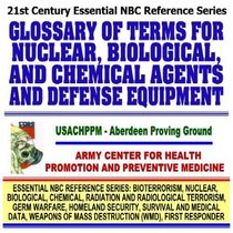 21st Century Essential NBC Reference Series: Glossary of Terms for Nuclear, Biological, and Chemical Agents and Defense Equipment (Bioterrorism, Nuclear, ... Destruction WMD, First Responder Ringbound)