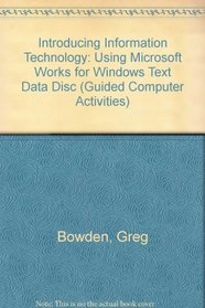 Introducing Information Technology: Using Microsoft Works for Windows Text Data Disc (Guided Computer Activities)