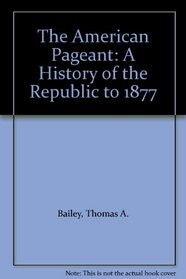 The American Pageant: A History of the Republic to 1877