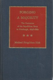 Forging a Majority: The Formation of the Republican Party in Pittsburgh, 1848-1860
