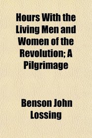 Hours With the Living Men and Women of the Revolution; A Pilgrimage
