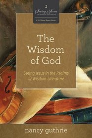 The Wisdom of God: Seeing Jesus in the Psalms and Wisdom Books