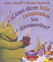 Como dicen feliz cumpleanos los dinosaurios?: (Spanish language edition of How Do Dinosaurs Say Happy Birthday?) (Spanish Edition)