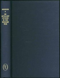 An artillery officer in the Mexican War, 1846-7;: Letters of Robert Anderson