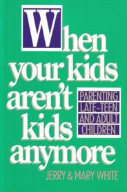 When Your Kids Aren't Kids Anymore: Parenting Late-Teen and Adult Children