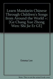 Learn Mandarin Chinese Through Children's Songs from Around the World =: [Ge Chang Xue Zhong Wen: Shi Jie Er GE]