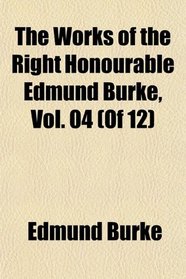 The Works of the Right Honourable Edmund Burke, Vol. 04 (Of 12)