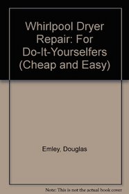 Cheap & Easy Whirlpool Dryer Repair: 2000 Edition (Cheap and Easy)