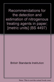Recommendations for the detection and estimation of nitrogenous treating agents in paper; [metric units] (BS 4497)