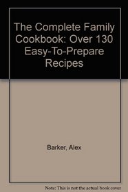 The Complete Family Cookbook: Over 130 Easy-To-Prepare Recipes