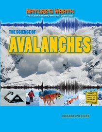 The Science of Avalanches (Nature's Wrath: The Science Behind Natural Disasters (Gareth)